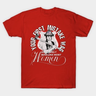 Women Firefighter Your First Mistake was Assuming I was Like Most Women T-Shirt